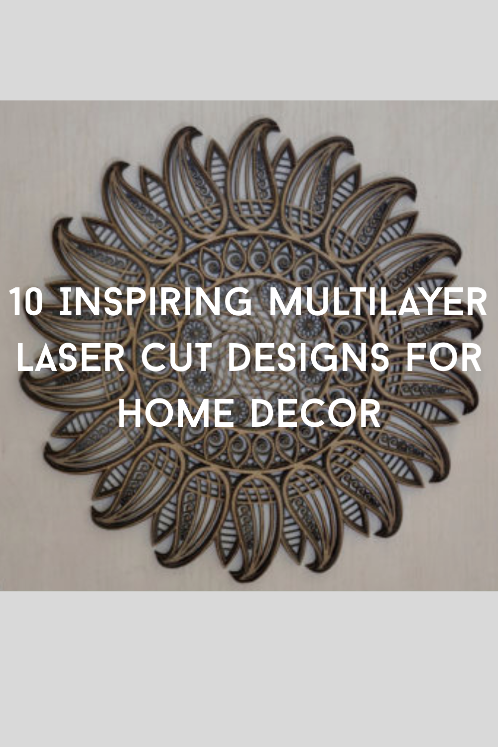 10 Inspiring Multilayer Laser Cut Designs for Home Decor